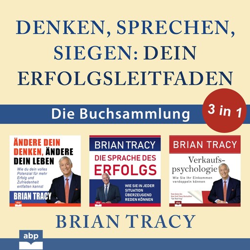 Denken, sprechen, siegen - Dein Erfolgsleitfaden - Die Buchsammlung 3 in 1 (Ungekürzt), Brian Tracy