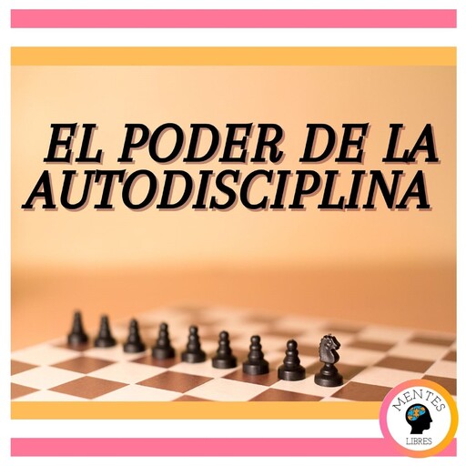 El poder de la autodisciplina, MENTES LIBRES