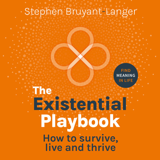 The Existential Playbook - How to survive, live and thrive (Unabridged), Stephen Bruyant-Langer