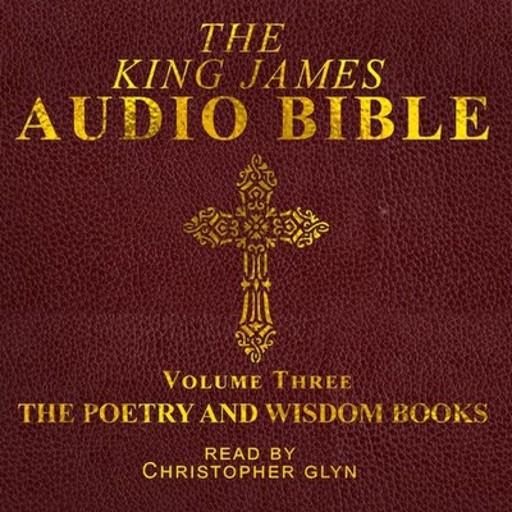 The King James Audio Bible Volume Three The Poetry and Wisdom Books, Christopher Glyn