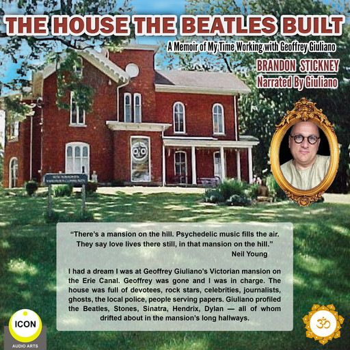 The House the Beatles Built - A Memoir of My Time Working for Geoffrey Giuliano, Brandon Stickney