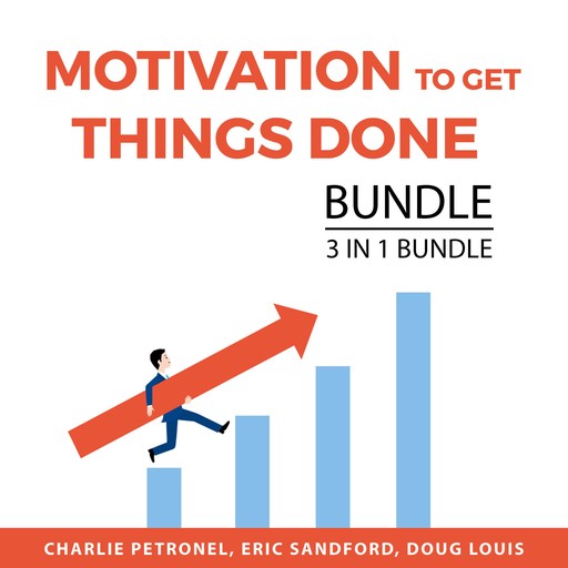 Motivation To Get Things Done Bundle, 3 in 1 Bundle, Doug Louis, Charlie Petronel, Eric Sandford