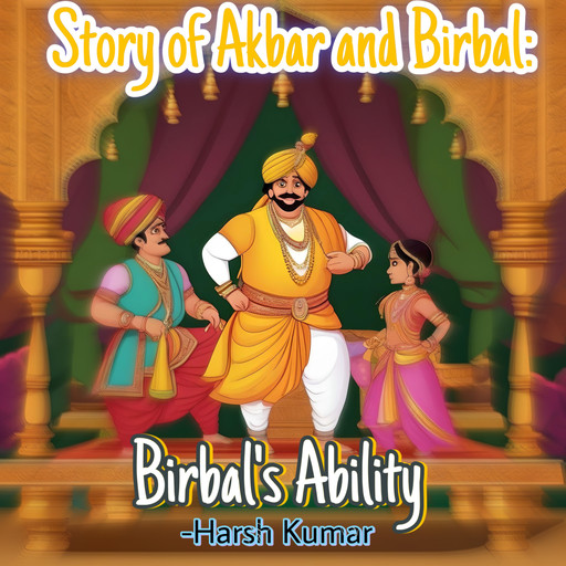 Story Of Akbar and Birbal: Birbal’s Ability, Ajay Kumar