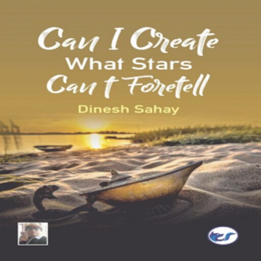 Can I Create what Stars Can’t Foretell?, Dinesh Sahay
