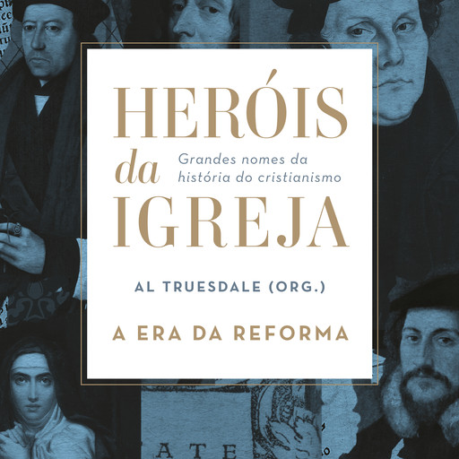 Heróis da Igreja - Vol. 3 - A Era da Reforma, Al Truesdale