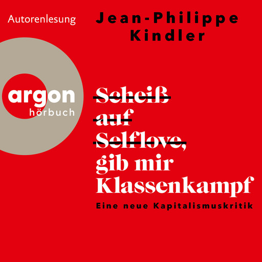 Scheiß auf Selflove, gib mir Klassenkampf - Eine neue Kapitalismuskritik (Ungekürzte Autorenlesung), Jean-Philippe Kindler