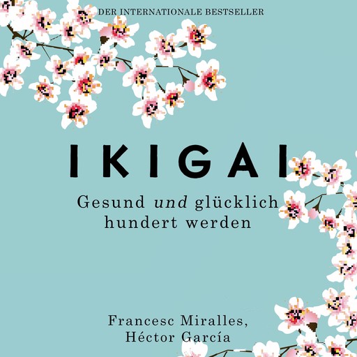 Ikigai. Gesund und glücklich hundert werden, Francesc Miralles, Héctor García