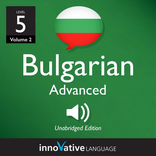 Learn Bulgarian - Level 5: Advanced Bulgarian, Volume 2, Innovative Language Learning