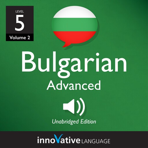 Learn Bulgarian - Level 5: Advanced Bulgarian, Volume 2, Innovative Language Learning, BulgarianPod101.com