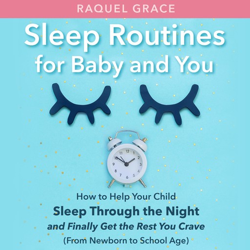 Sleep Routines for Baby and You, Raquel Grace