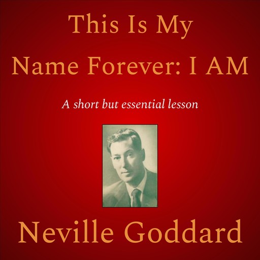 This Is My Name Forever: I Am, Neville Goddard