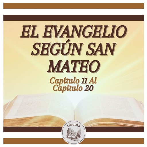 EL EVANGELIO SEGÚN SAN MATEO - Capítulo 11 al Capítulo 20, LIBROTEKA