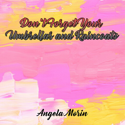 Don’t Forget Your Umbrellas and Raincoats, Angela Morin