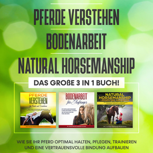 Pferde verstehen | Bodenarbeit | Natural Horsemanship - Das große 3 in 1 Buch: Wie Sie Ihr Pferd optimal halten, pflegen, trainieren und eine vertrauensvolle Bindung aufbauen, Mareike Friese