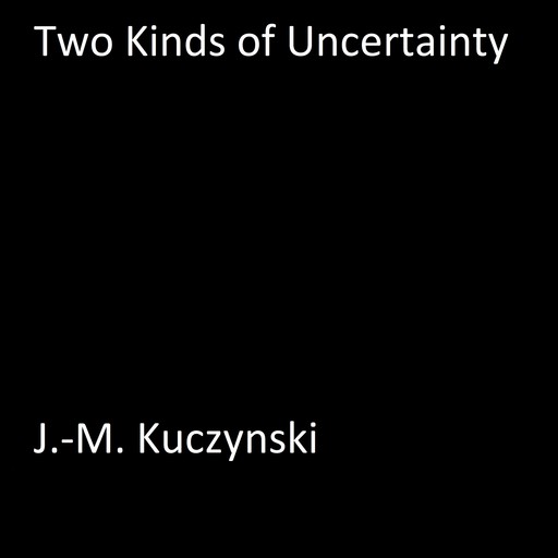 Two Kinds of Uncertainty, J. -M. Kuczynski