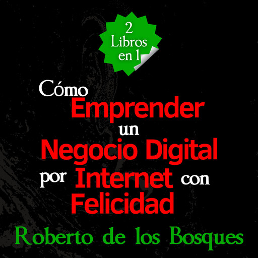 2 Libros en 1 Cómo Emprender un Negocio Digital por Internet con Felicidad, Roberto de Los Bosques