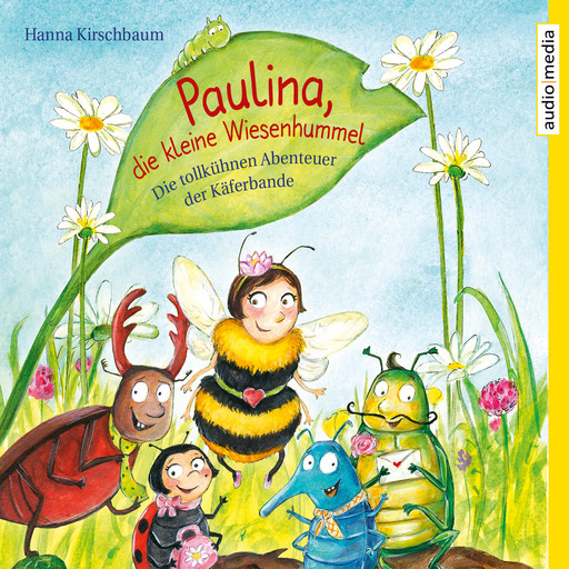 Paulina, die kleine Wiesenhummel - Die tollkühnen Abenteuer der Käferbande, Hanna Kirschbaum