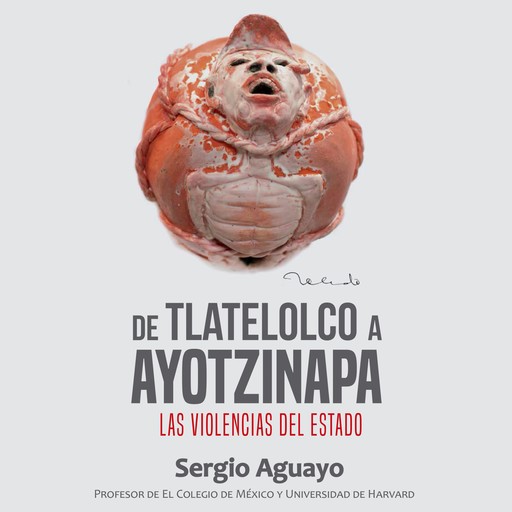 De Tlatelolco a Ayotzinapa, Sergio Aguayo Quezada