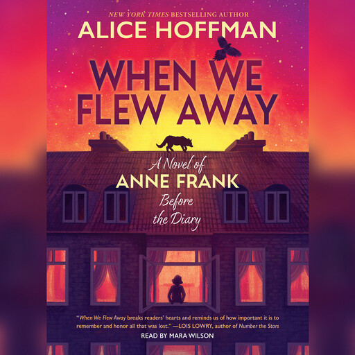 When We Flew Away: A Novel of Anne Frank Before the Diary, Alice Hoffman