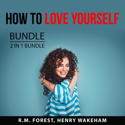 How to Love Yourself Bundle, 2 IN 1 Bundle: Love Yourself and Radical Self-Love, R.M. Forest, and Henry Wakeham