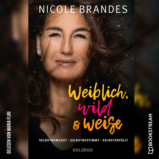 Weiblich, wild und weise - Selbstsicher - Selbstbestimmt - Selbsterfüllt (Ungekürzt), Nicole Brandes