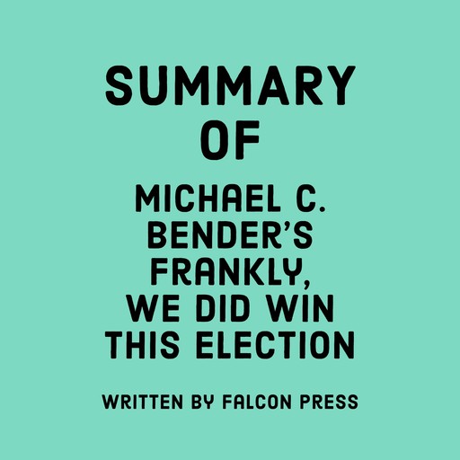 Summary of Michael C. Bender’s Frankly, We Did Win This Election, Falcon Press