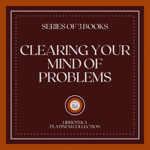 CLEARING YOUR MIND OF PROBLEMS (SERIES OF 3 BOOKS), LIBROTEKA