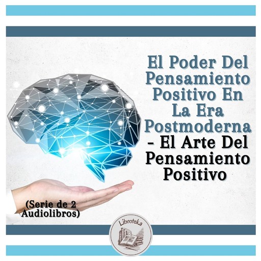 El Poder Del Pensamiento Positivo En La Era Postmoderna - El Arte Del Pensamiento Positivo (Serie de 2 Audiolibros), LIBROTEKA