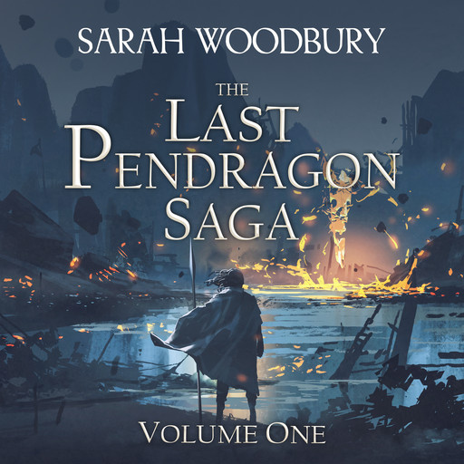 The Last Pendragon Saga Volume 1: The Last Pendragon/The Pendragon's Blade/Song of the Pendragon, Sarah Woodbury