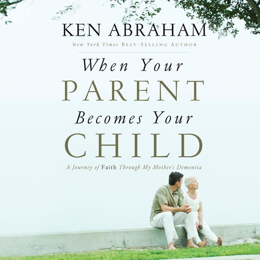 When Your Parent Becomes Your Child, Ken Abraham