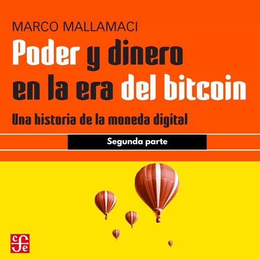 Segunda parte - Poder y dinero en la era del bitcoin - Una historia de la moneda digital, Parte 2, Marco Mallamaci