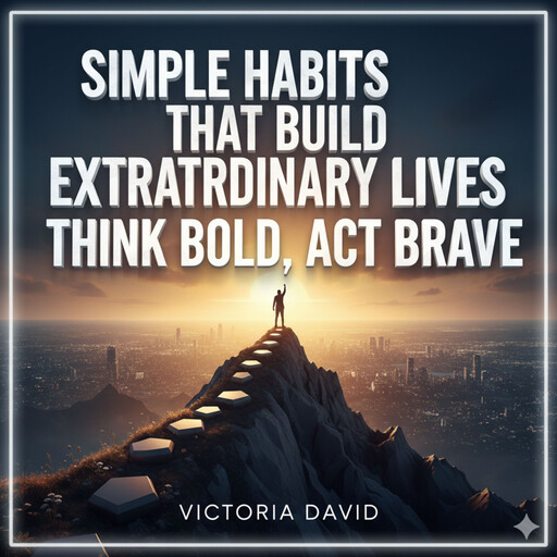 Simple Habits That Build Extraordinary Lives, Victoria David