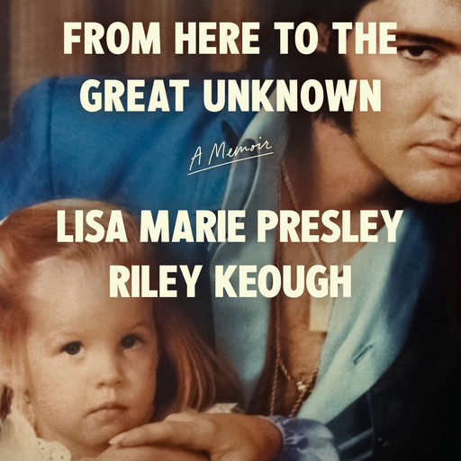 From Here to the Great Unknown: A Memoir, Lisa Presley, Riley Keough