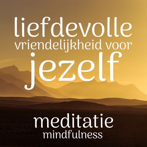 Liefdevolle Vriendelijkheid Voor Jezelf: Mindfulness Meditatie, Suzan van der Goes