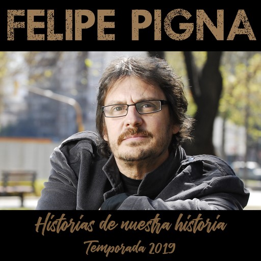 Historias de Nuestra Historia (Temporada 2019), Felipe Pigna