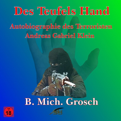 Des Teufels Hand – Autobiographie des ‚Terroristen‘ Andreas Gabriel Klein, Bernd Michael Grosch