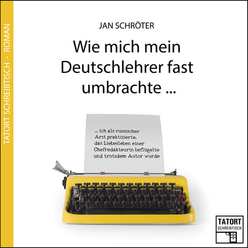 Wie mich mein Deutschlehrer fast umbrachte... - Tatort Schreibtisch - Autoren live, Folge 3 (Ungekürzt), Jan Schröter