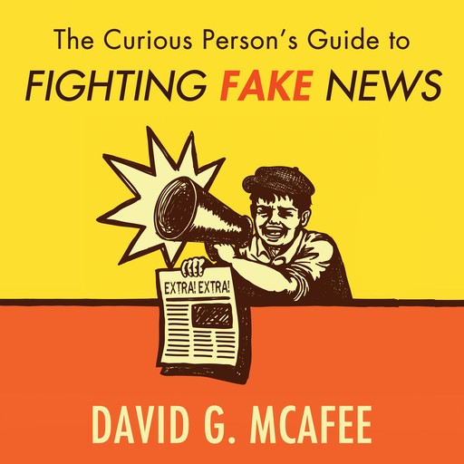 The Curious Person's Guide to Fighting Fake News, David McAfee