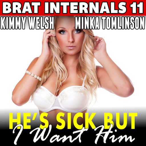 He’s Sick But I Want Him : Brat Internals 11 (Breeding Erotica First Time Age Gap Erotica), Kimmy Welsh