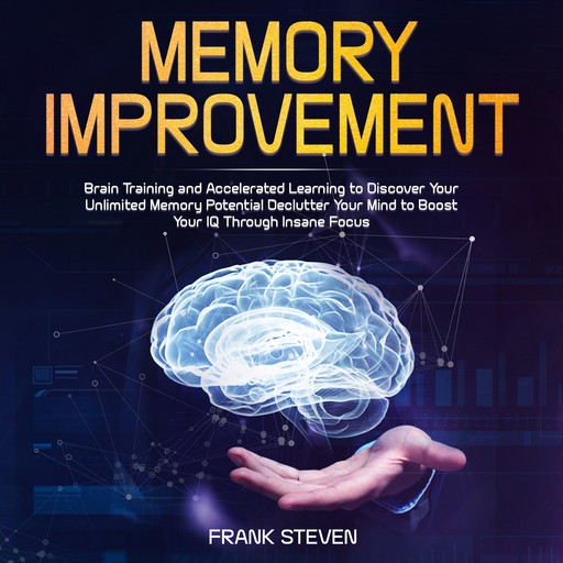 Memory improvement,Brain Training and accelerated learning to discover your unlimited memory potential Declutter your mind to boost your IQ through insane focus, Frank Steven
