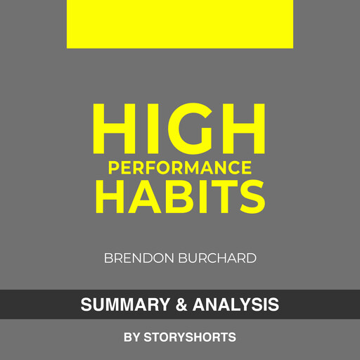 Summary & Analysis of High Performance Habits By Brendon Burchard, Storyshorts
