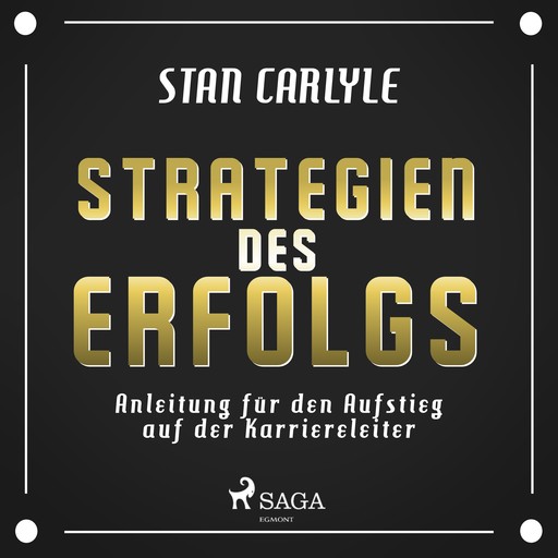 Strategien des Erfolgs - Anleitung für den Aufstieg auf der Karriereleiter, Stan Carlyle