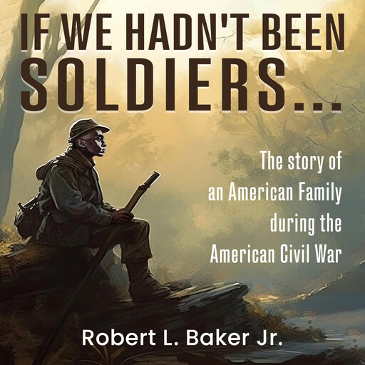 If We Hadn’t Been Soldiers…, Robert L. Baker Jr.