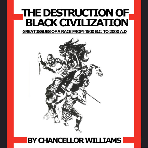 Destruction of Black Civilization: Great Issues of a Race from 4500 B.C. to 2000 A.D., Chancellor Williams