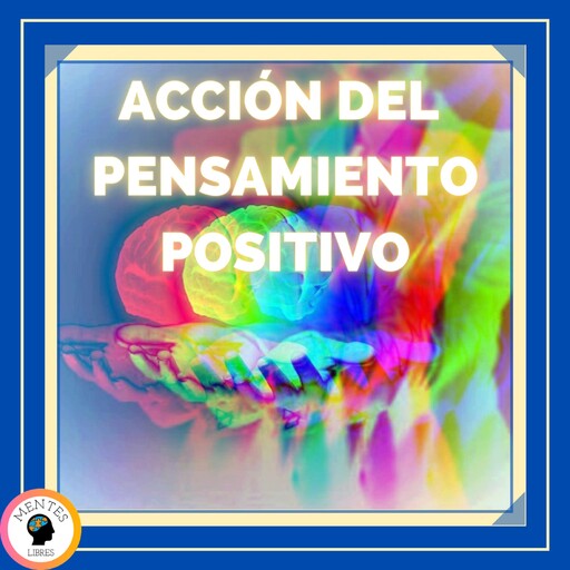 Acción Del Pensamiento Positivo, MENTES LIBRES