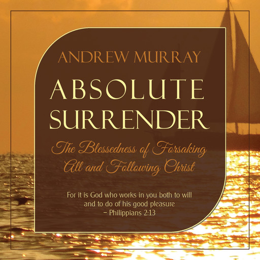 Absolute Surrender: The Blessedness of Forsaking All and Following Christ, Andrew Murray