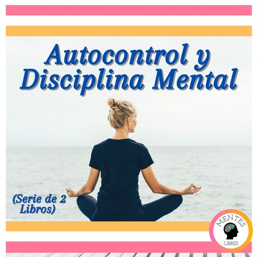 Autocontrol y Disciplina Mental (Serie de 2 libros), MENTES LIBRES