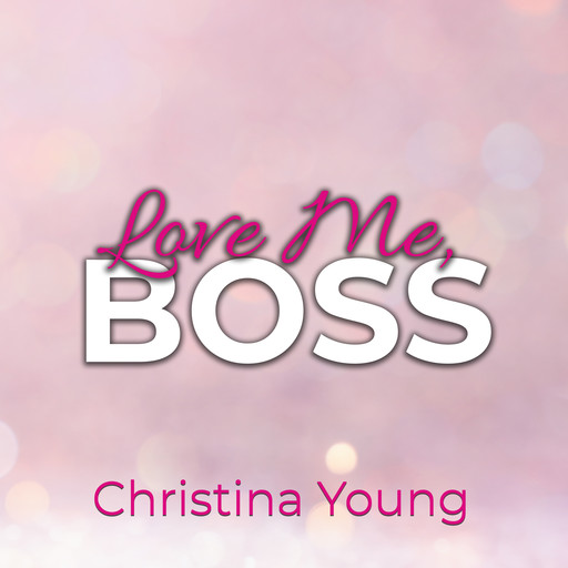 Love Me BOSS – Du gehörst mir, Kleine! (Boss Billionaire Romance 1), Christina Young