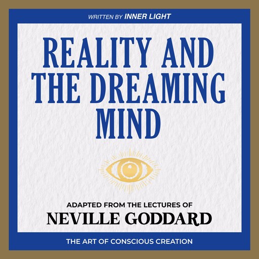 Reality and the Dreaming Mind - Adapted From The Lectures Of Neville Goddard, Neville Goddard, Inner Light