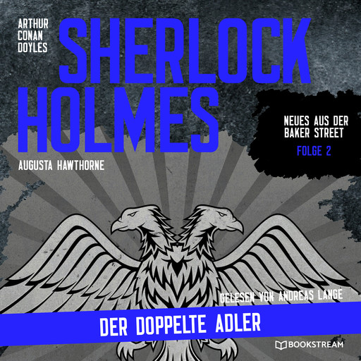 Sherlock Holmes: Der doppelte Adler - Neues aus der Baker Street, Folge 2 (Ungekürzt), Arthur Conan Doyle, Augusta Hawthorne